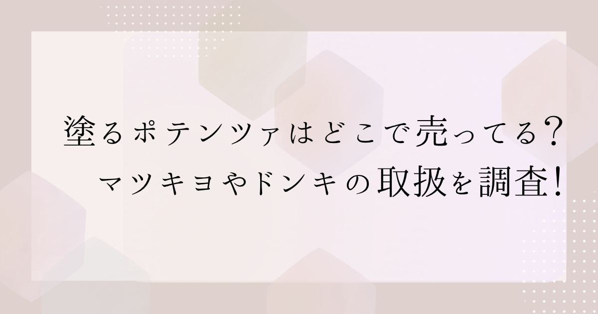 塗るポテンツァはどこで売ってる？マツキヨやドンキの取扱を調査！
