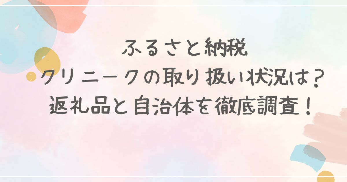 ふるさと納税にクリニークはある？人気返礼品と取扱自治体を徹底調査！