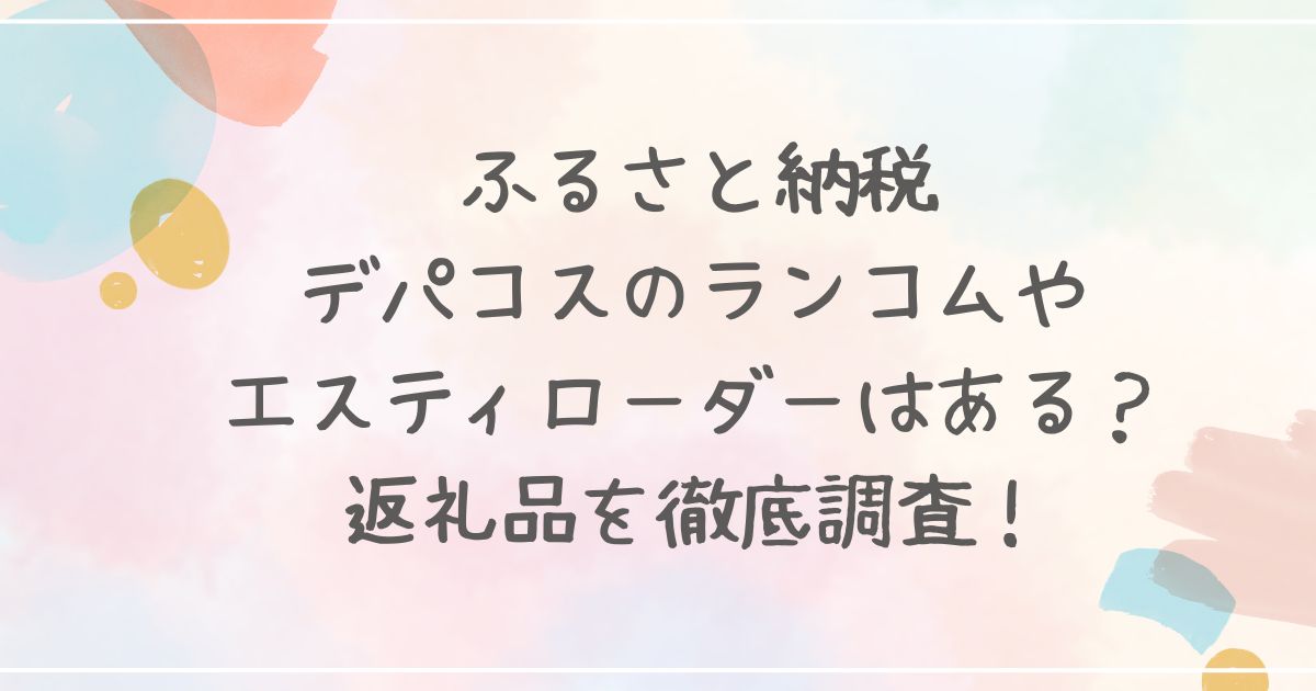 ふるさと納税にデパコスのランコムやエスティローダーはある？返礼品を徹底調査！