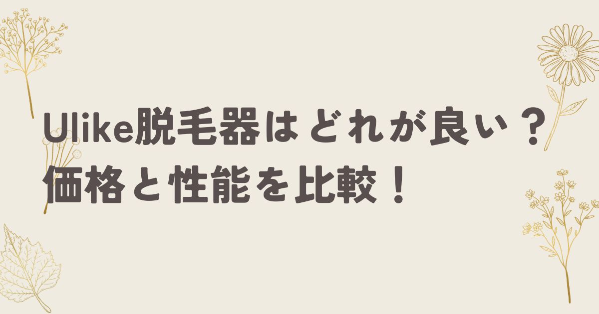 Ulike脱毛器を使うならどれが良い？