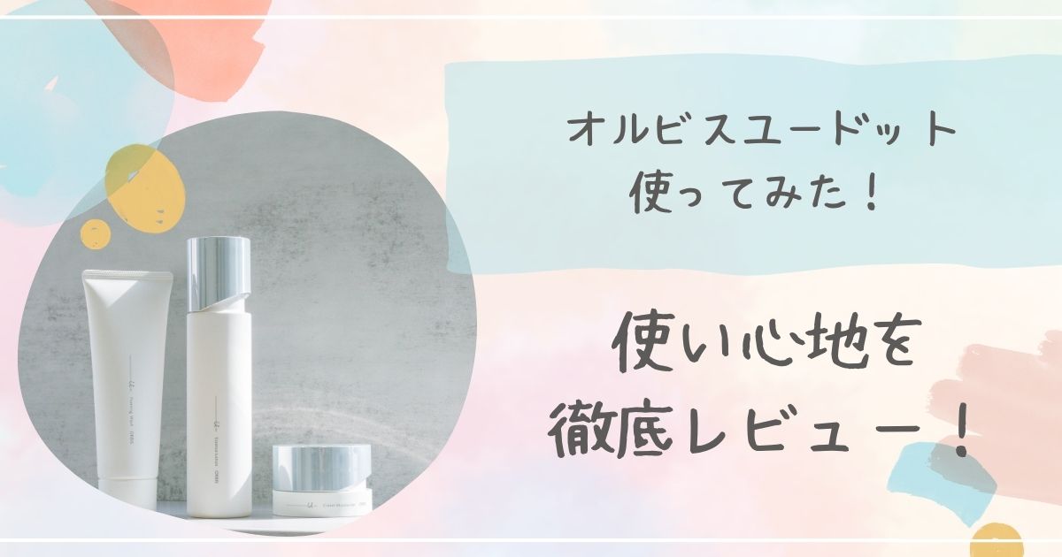 オルビスユードットの使い心地レビュー